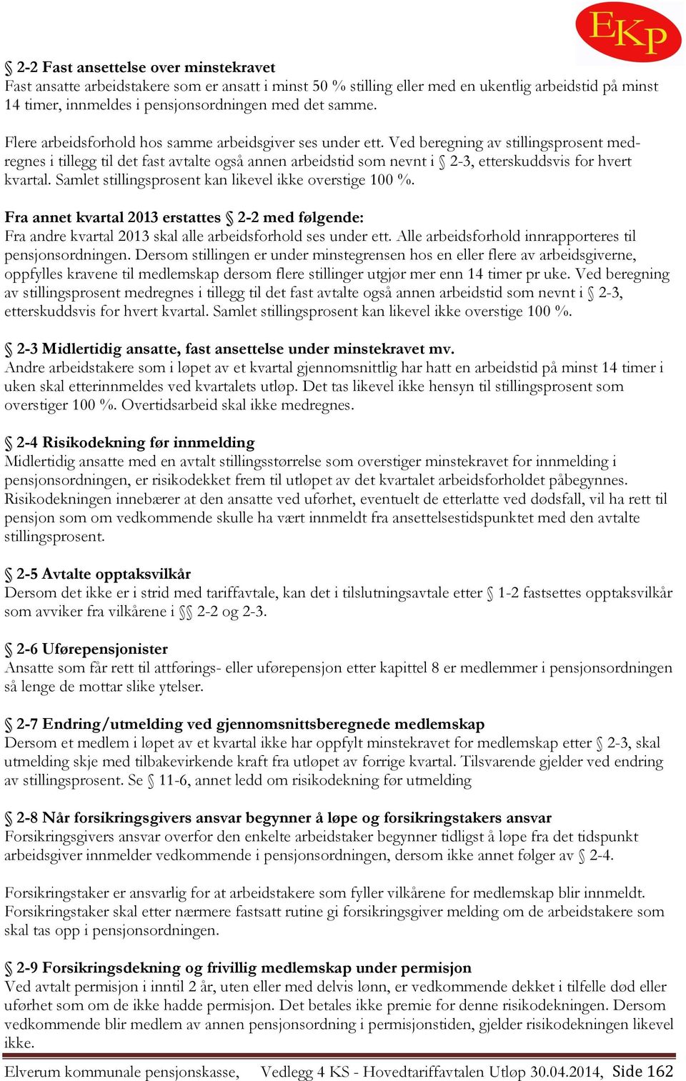 Ved beregning av stillingsprosent medregnes i tillegg til det fast avtalte også annen arbeidstid som nevnt i 2-3, etterskuddsvis for hvert kvartal.