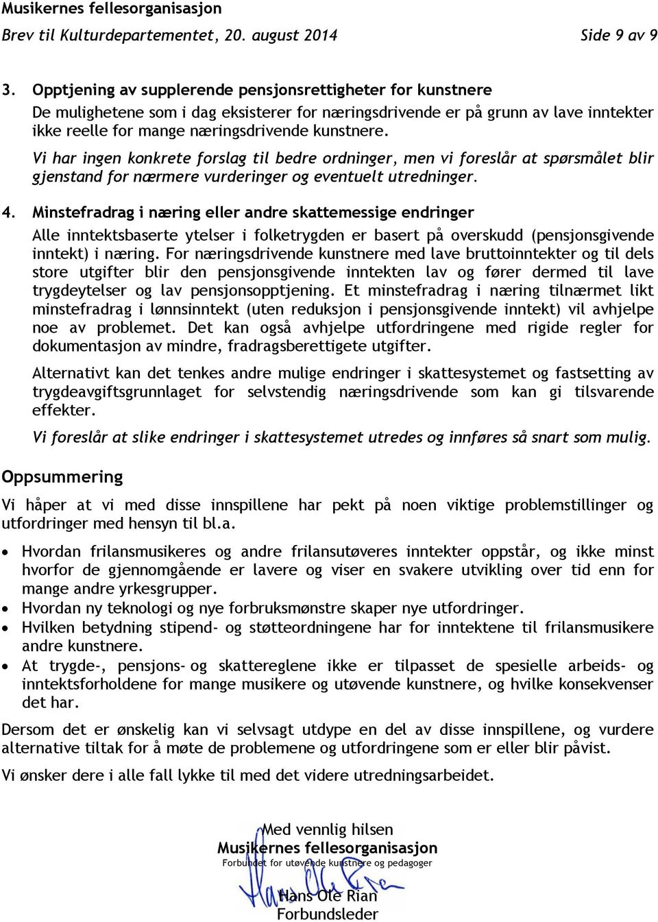 Vi har ingen konkrete forslag til bedre ordninger, men vi foreslår at spørsmålet blir gjenstand for nærmere vurderinger og eventuelt utredninger. 4.