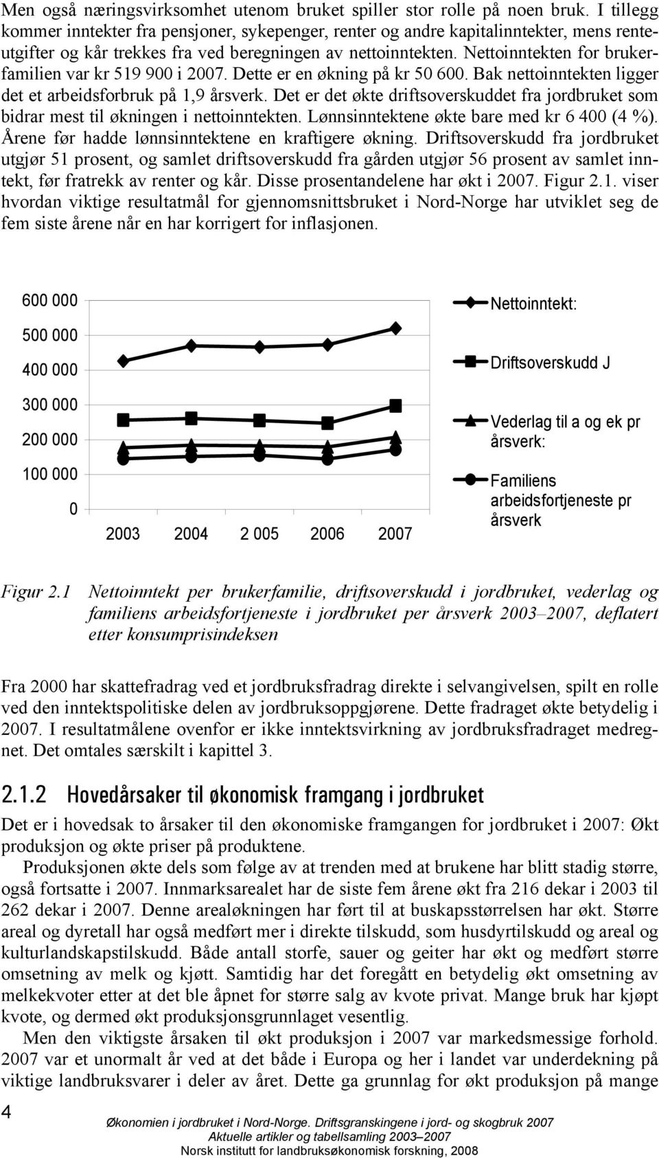 Nettoinntekten for brukerfamilien var kr 519 900 i 2007. Dette er en økning på kr 50 600. Bak nettoinntekten ligger det et arbeidsforbruk på 1,9 årsverk.