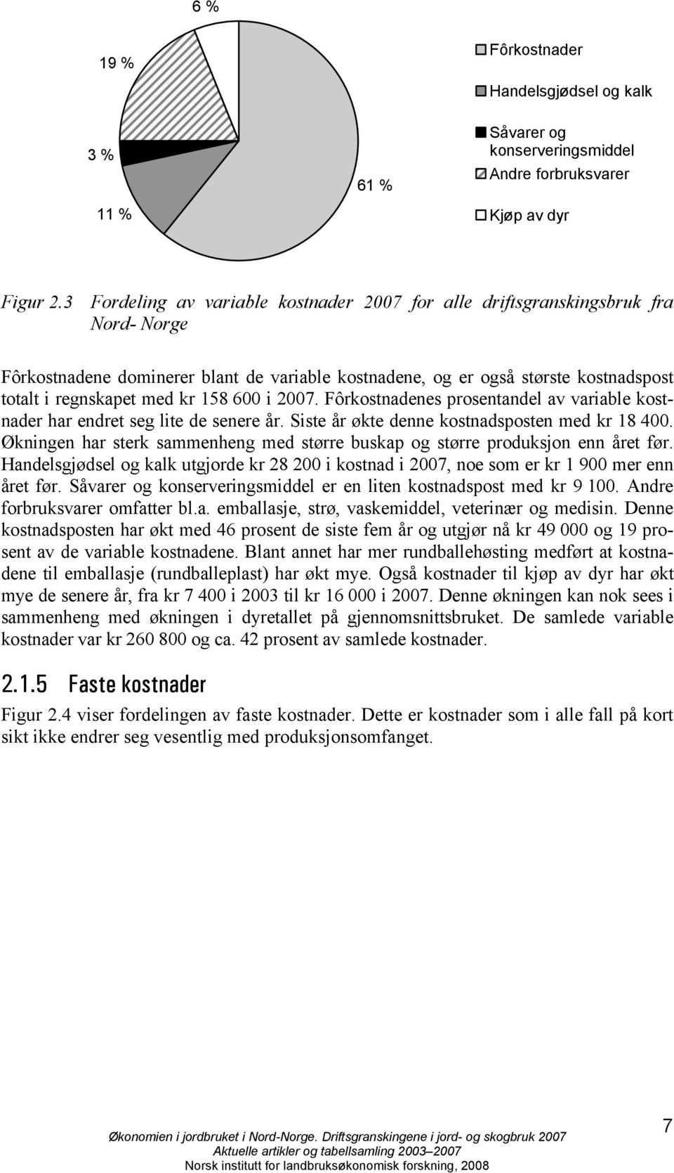 158 600 i 2007. Fôrkostnadenes prosentandel av variable kostnader har endret seg lite de senere år. Siste år økte denne kostnadsposten med kr 18 400.