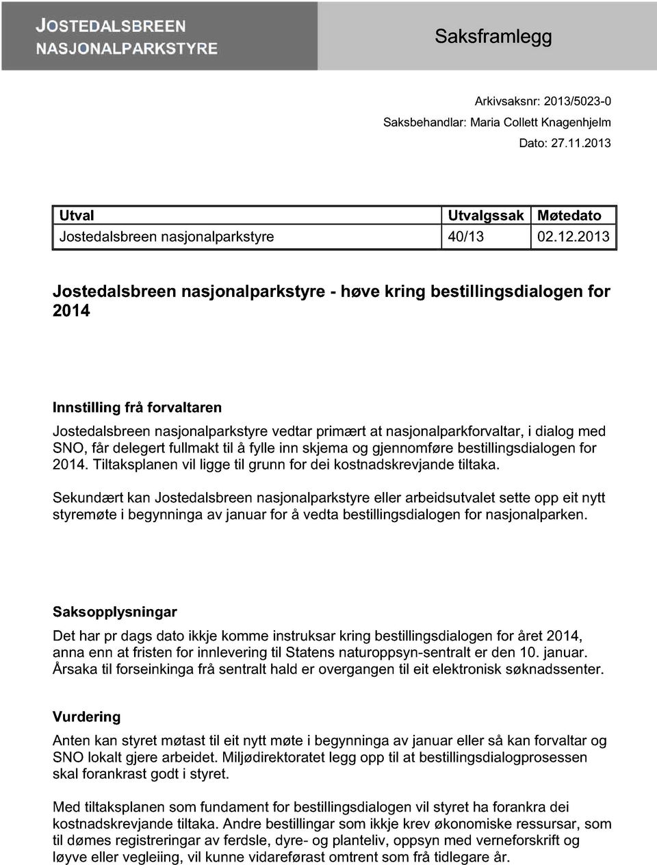 SNO, får delegert fullmakt til å fylle inn skjema og gjennomføre bestillingsdialogen for 2014. Tiltaksplanen vil ligge til grunn for dei kostnadskrevjande tiltaka.