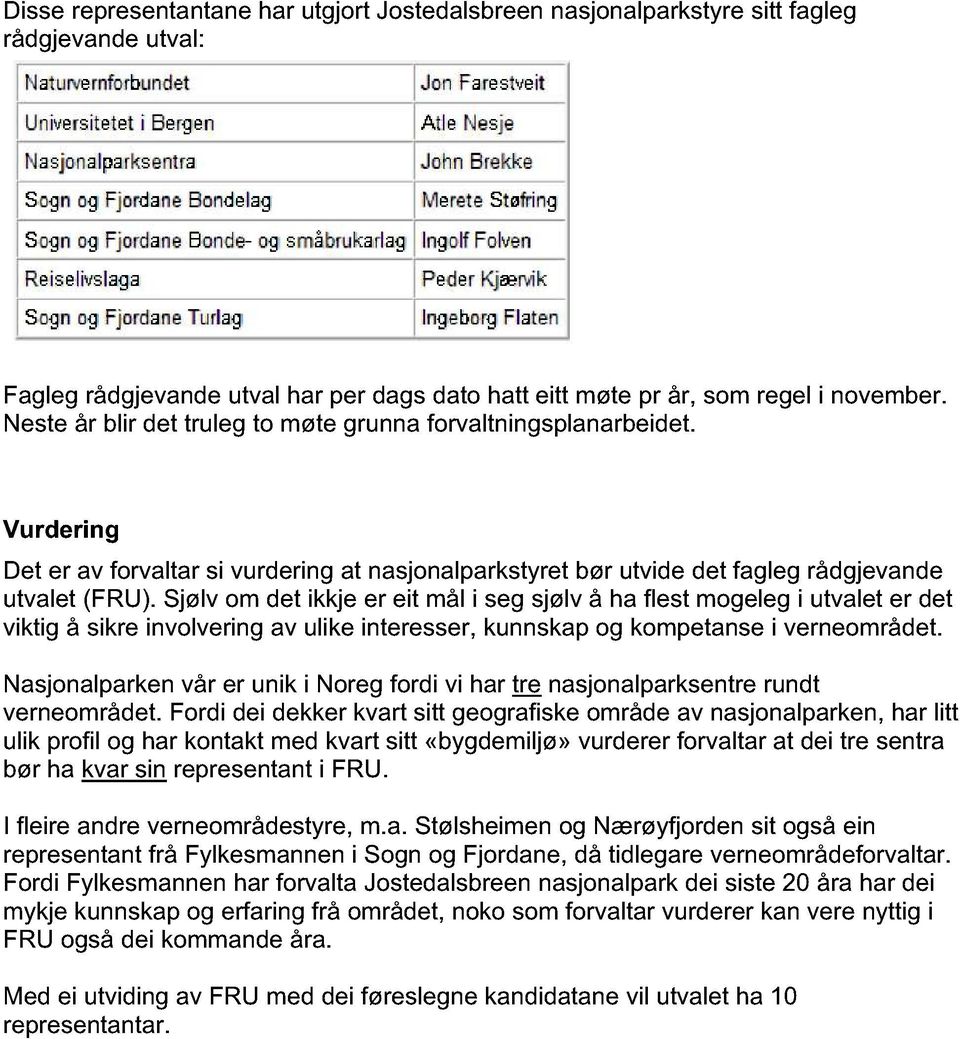 Sjølv om det ikkje er eit mål i seg sjølv å ha flest mogeleg i utvalet er det viktig å sikre involvering av ulike interesser, kunnskap og kompetanse i verneområdet.