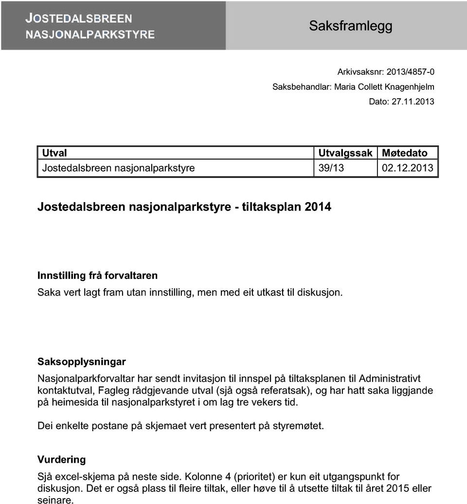 Saksopply sning ar Nasjonalparkforvaltar har sendt invitasjon til innspel på tiltaksplanen til Administrativt kontaktutval, Fagleg rådgjevande utval (sjå også referatsak), og har hatt saka liggjande