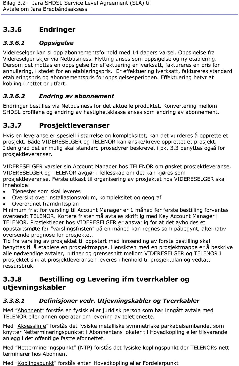 Er effektuering iverksatt, faktureres standard etableringspris og abonnementspris for oppsigelsesperioden. Effektuering betyr at kobling i nettet er utført. 3.3.6.