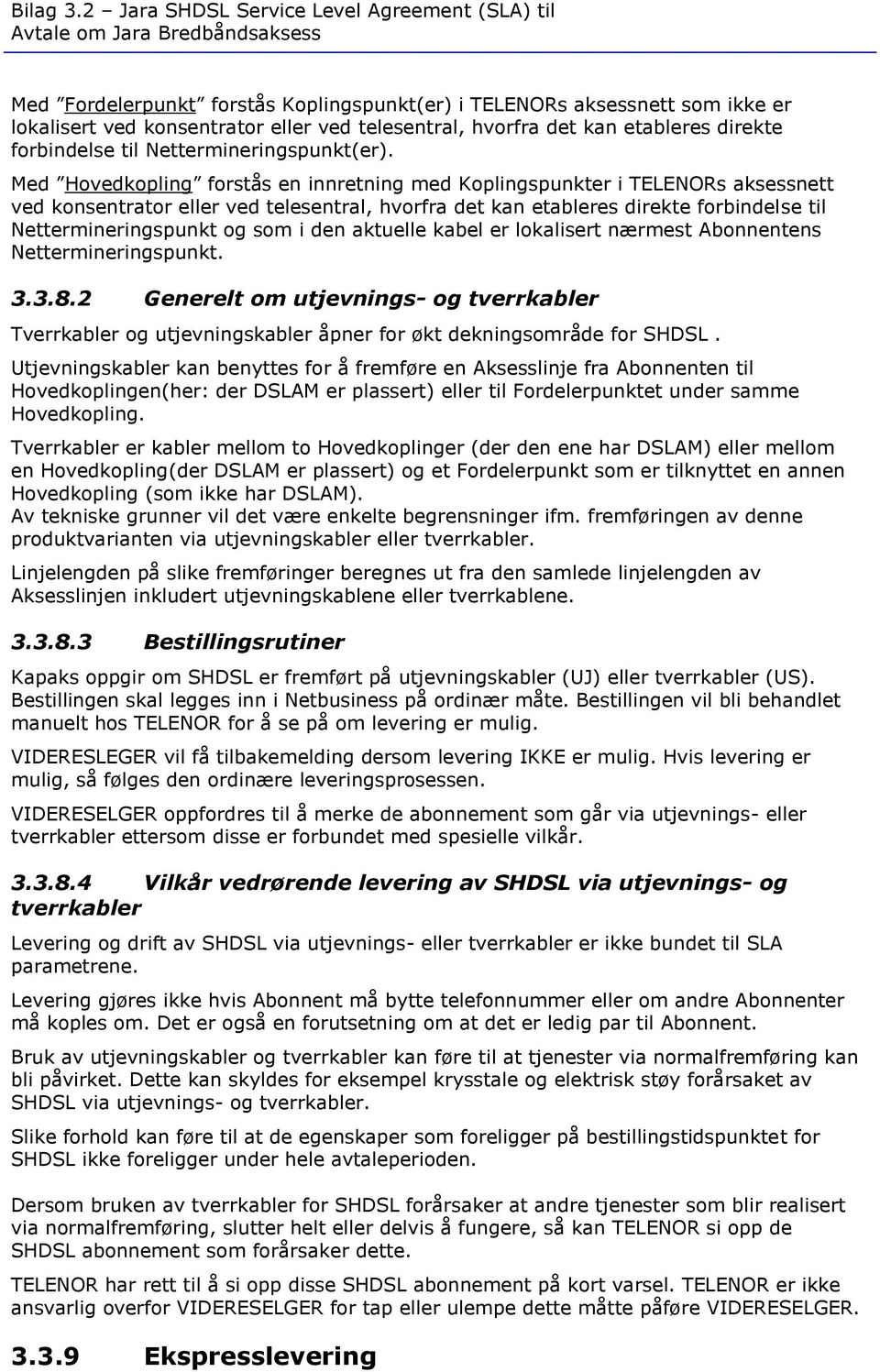 Med Hovedkopling forstås en innretning med Koplingspunkter i TELENORs aksessnett ved konsentrator eller ved telesentral, hvorfra det kan etableres direkte forbindelse til Nettermineringspunkt og som