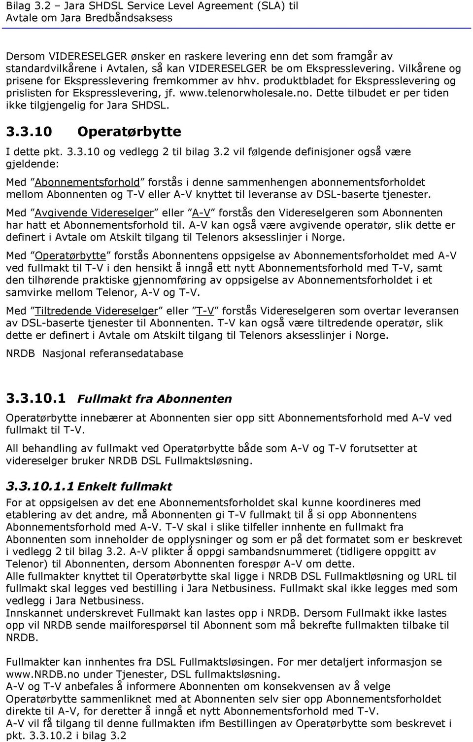 wholesale.no. Dette tilbudet er per tiden ikke tilgjengelig for Jara SHDSL. 3.3.10 Operatørbytte I dette pkt. 3.3.10 og vedlegg 2 til bilag 3.