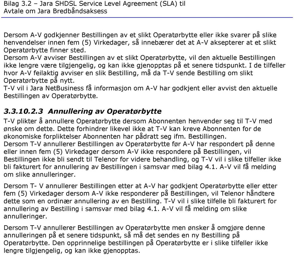 I de tilfeller hvor A-V feilaktig avviser en slik Bestilling, må da T-V sende Bestilling om slikt Operatørbytte på nytt.