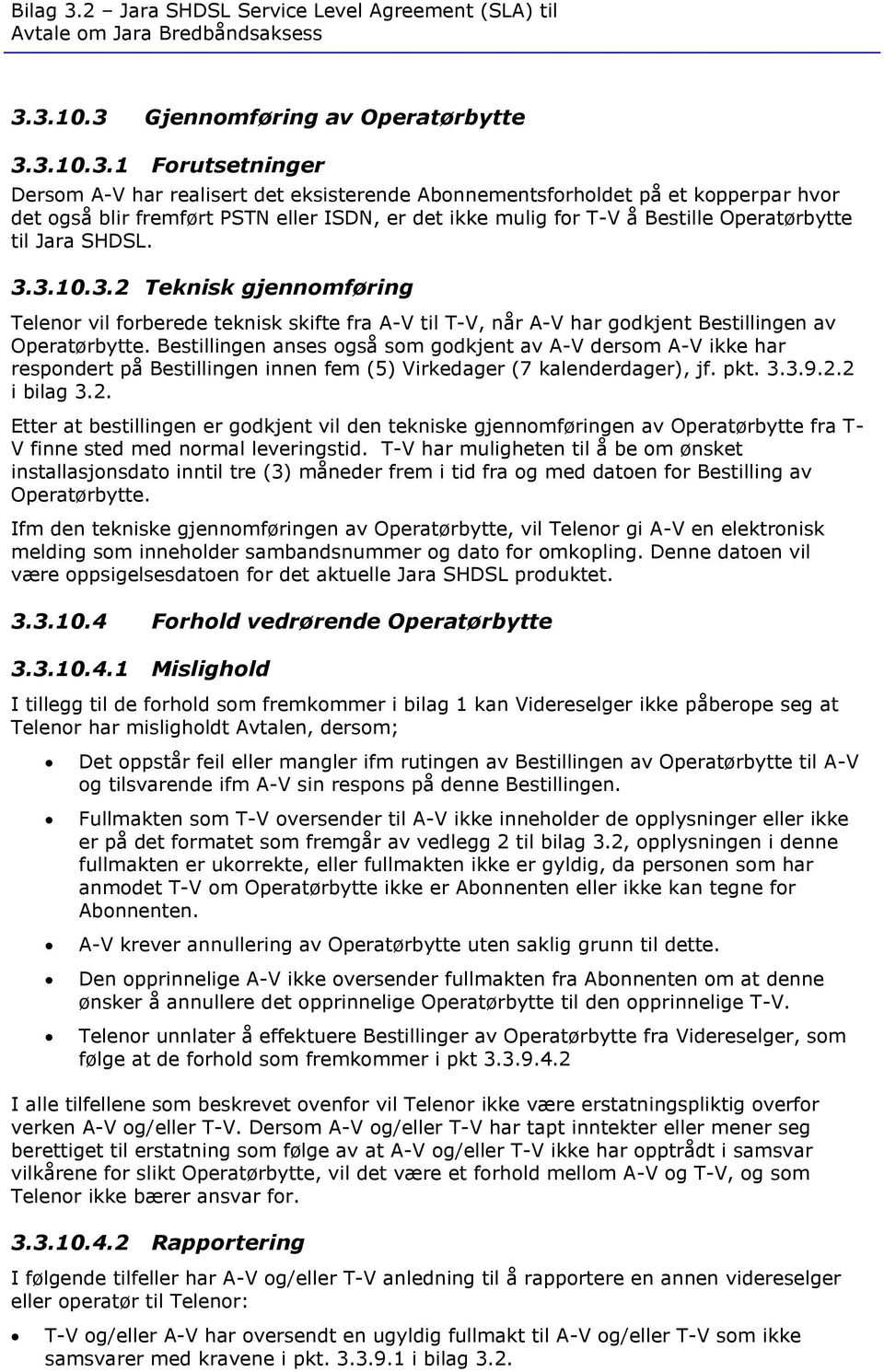 Bestillingen anses også som godkjent av A-V dersom A-V ikke har respondert på Bestillingen innen fem (5) Virkedager (7 kalenderdager), jf. pkt. 3.3.9.2.