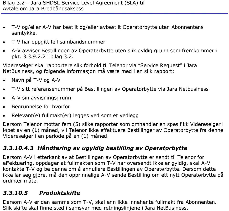 2 i bilag 3.2. Videreselger skal rapportere slik forhold til Telenor via Service Request i Jara NetBusiness, og følgende informasjon må være med i en slik rapport: Navn på T-V og A-V T-V sitt