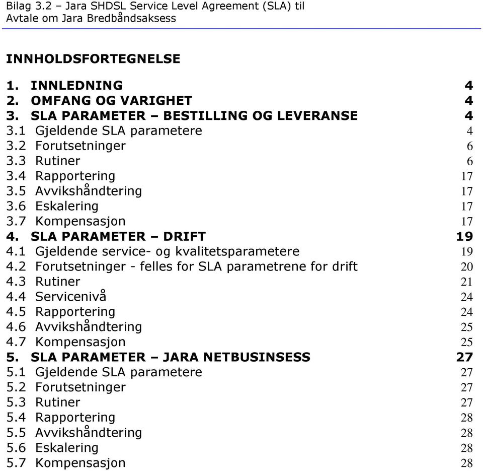 1 Gjeldende service- og kvalitetsparametere 19 4.2 Forutsetninger - felles for SLA parametrene for drift 20 4.3 Rutiner 21 4.4 Servicenivå 24 4.5 Rapportering 24 4.