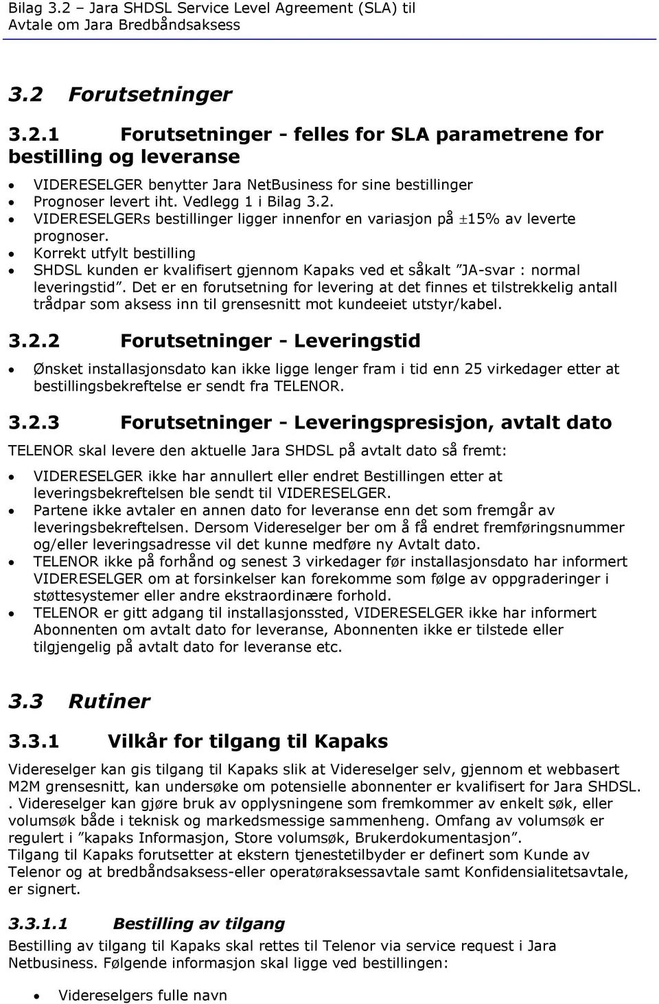 Korrekt utfylt bestilling SHDSL kunden er kvalifisert gjennom Kapaks ved et såkalt JA-svar : normal leveringstid.