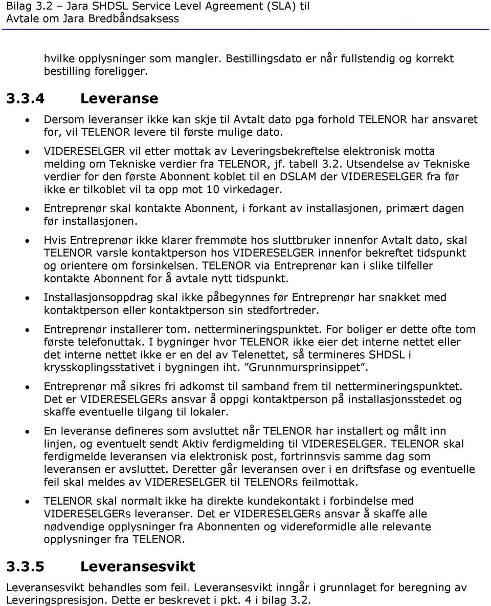 VIDERESELGER vil etter mottak av Leveringsbekreftelse elektronisk motta melding om Tekniske verdier fra TELENOR, jf. tabell 3.2.