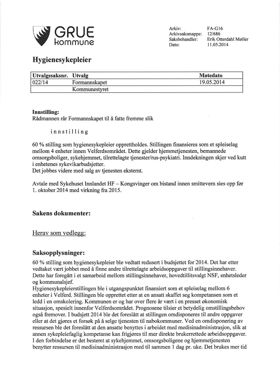 2014 Kommunestyret Innstilling: Rådmannen rår Formannskapet til å fatte fremme slik innstilling 60 % stilling som hygienesykepleier opprettholdes.