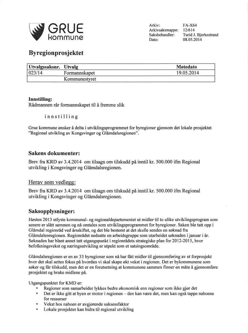 2014 Kommunestyret Innstilling: Rådmannen rår formannskapet til å fremme slik innstilling Grue kommune ønsker å delta i utviklingsprogrammet for byregioner gjennom det lokale prosjektet "Regional