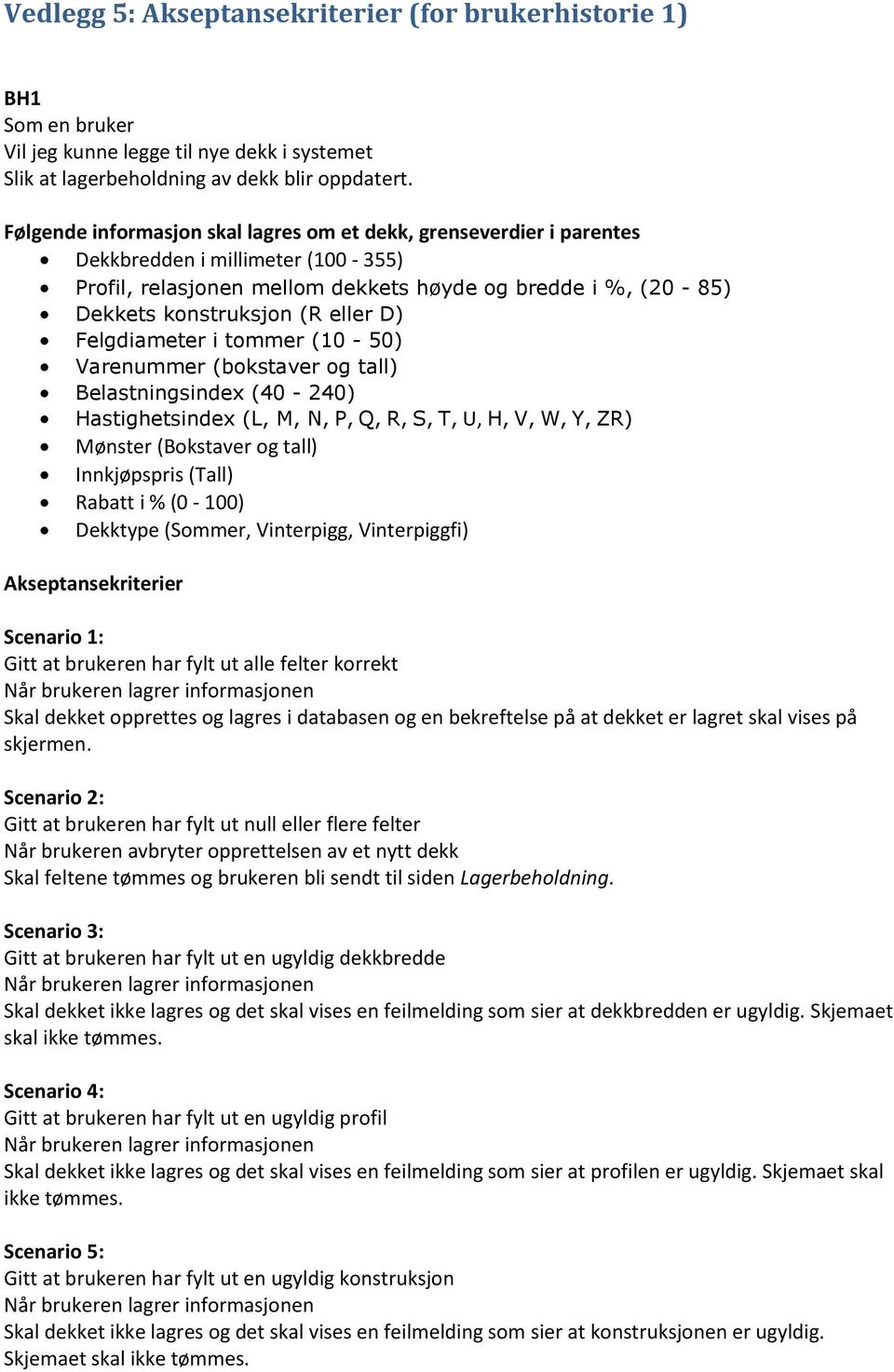 D) Felgdiameter i tommer (10-50) Varenummer (bokstaver og tall) Belastningsindex (40-240) Hastighetsindex (L, M, N, P, Q, R, S, T, U, H, V, W, Y, ZR) Mønster (Bokstaver og tall) Innkjøpspris (Tall)