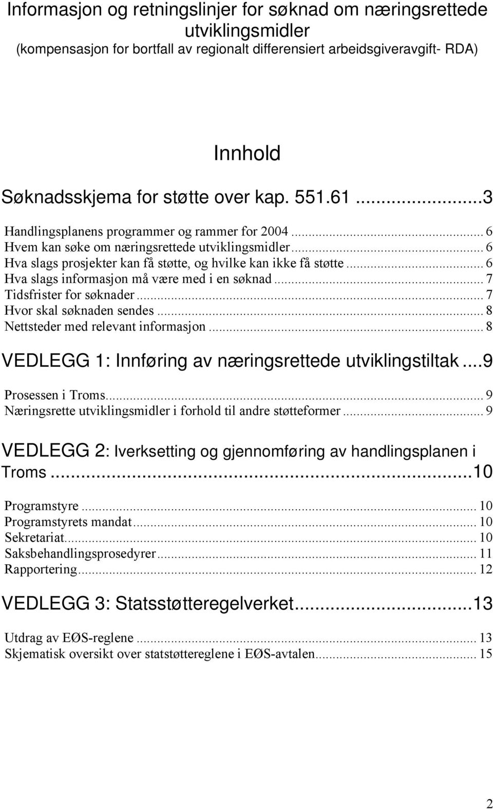 .. 6 Hva slags informasjon må være med i en søknad... 7 Tidsfrister for søknader... 7 Hvor skal søknaden sendes... 8 Nettsteder med relevant informasjon.