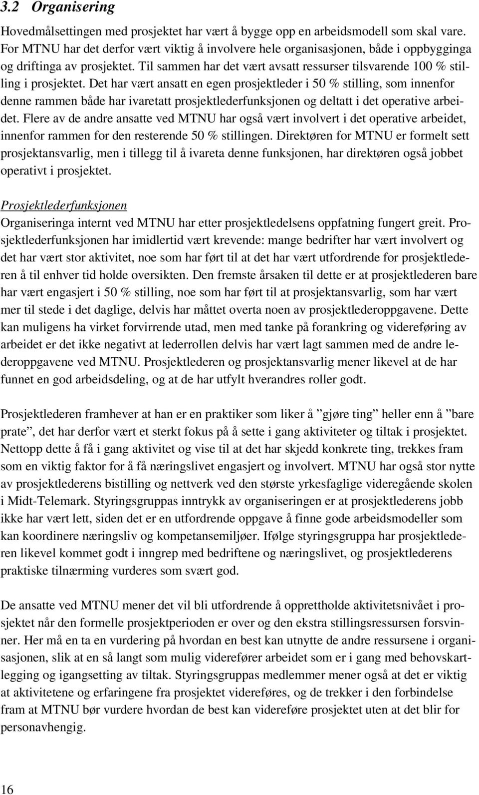 Det har vært ansatt en egen prosjektleder i 50 % stilling, som innenfor denne rammen både har ivaretatt prosjektlederfunksjonen og deltatt i det operative arbeidet.