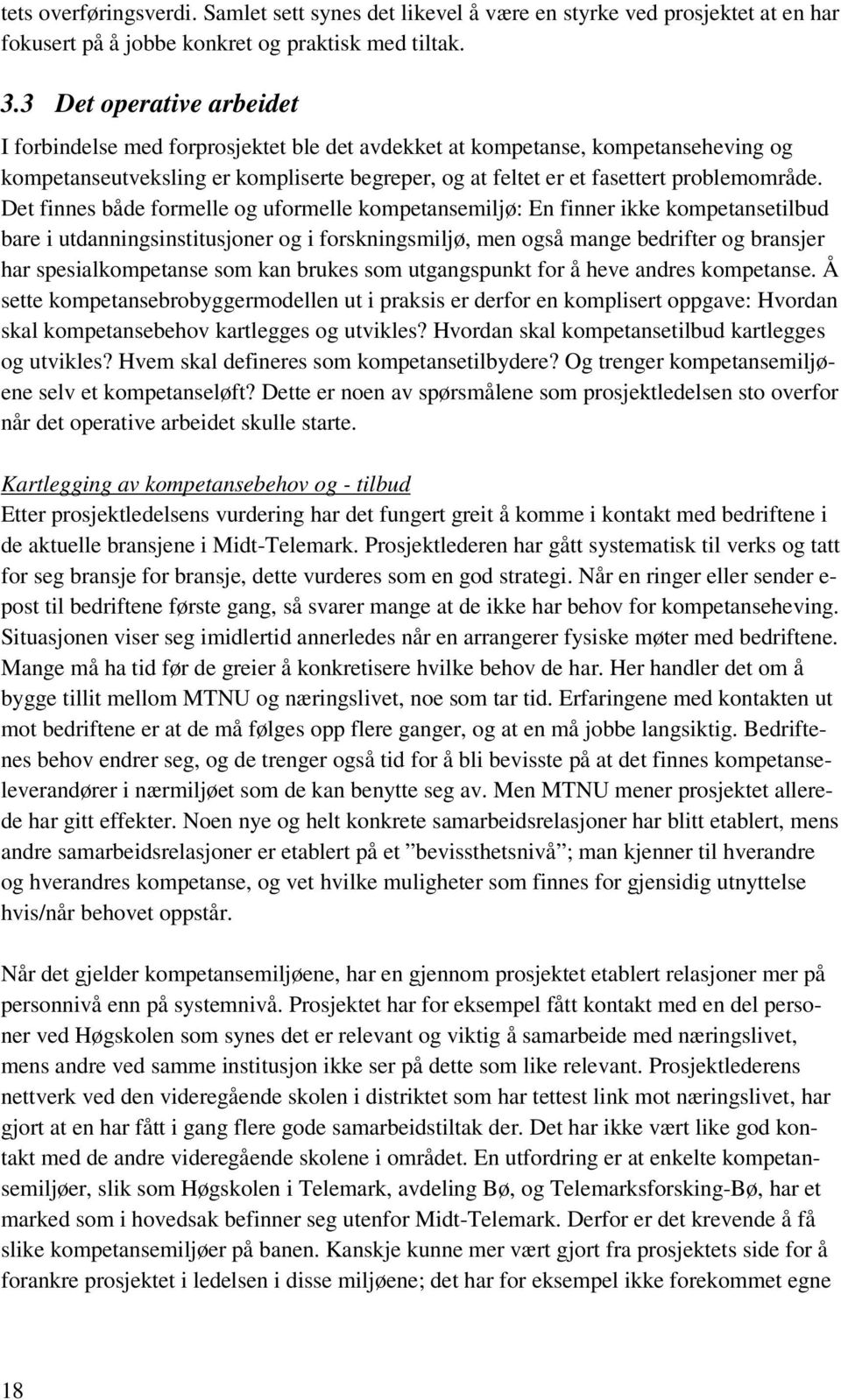 Det finnes både formelle og uformelle kompetansemiljø: En finner ikke kompetansetilbud bare i utdanningsinstitusjoner og i forskningsmiljø, men også mange bedrifter og bransjer har spesialkompetanse