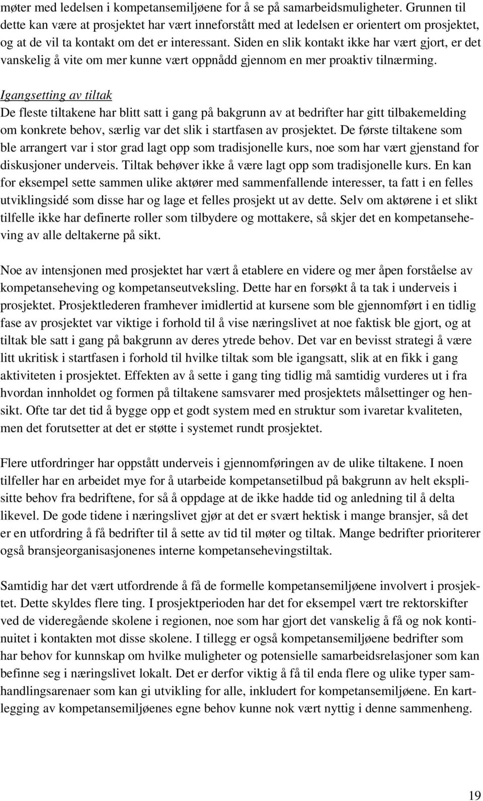 Siden en slik kontakt ikke har vært gjort, er det vanskelig å vite om mer kunne vært oppnådd gjennom en mer proaktiv tilnærming.