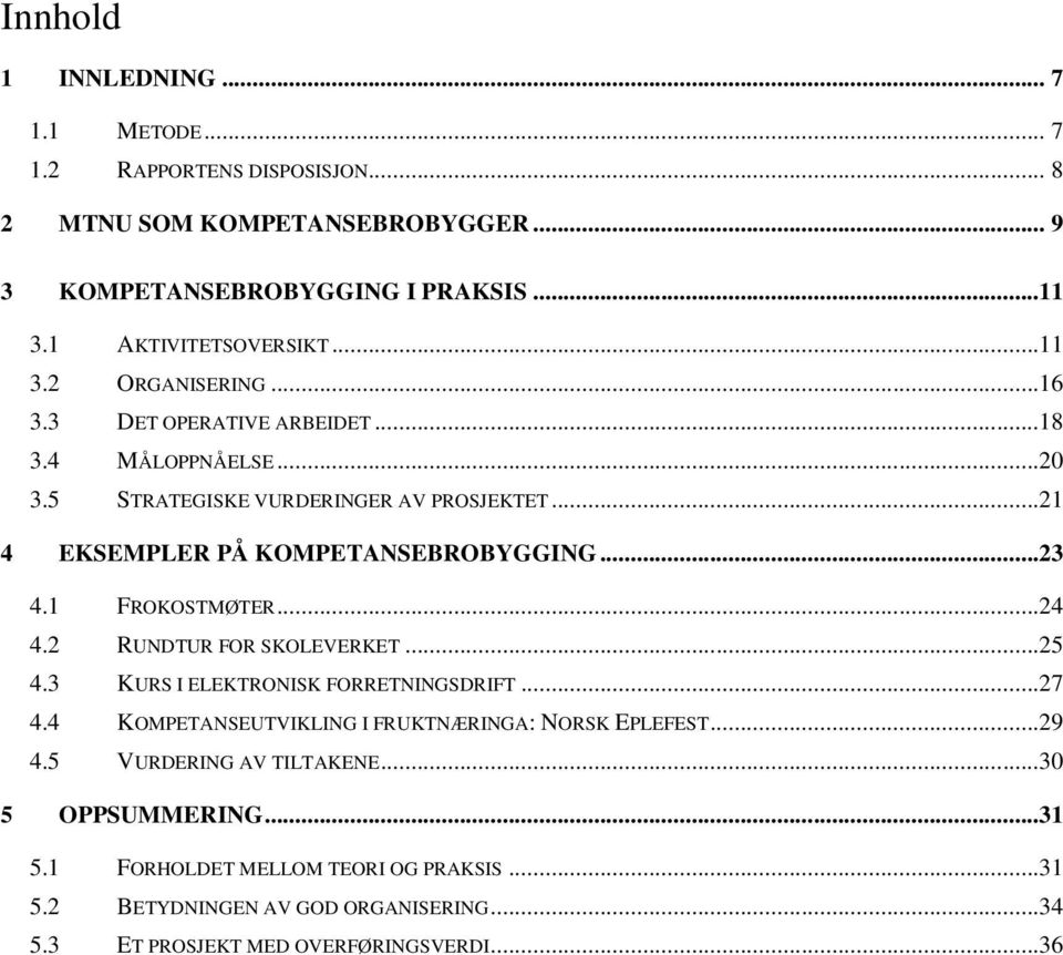 ..21 4 EKSEMPLER PÅ KOMPETANSEBROBYGGING...23 4.1 FROKOSTMØTER...24 4.2 RUNDTUR FOR SKOLEVERKET...25 4.3 KURS I ELEKTRONISK FORRETNINGSDRIFT...27 4.