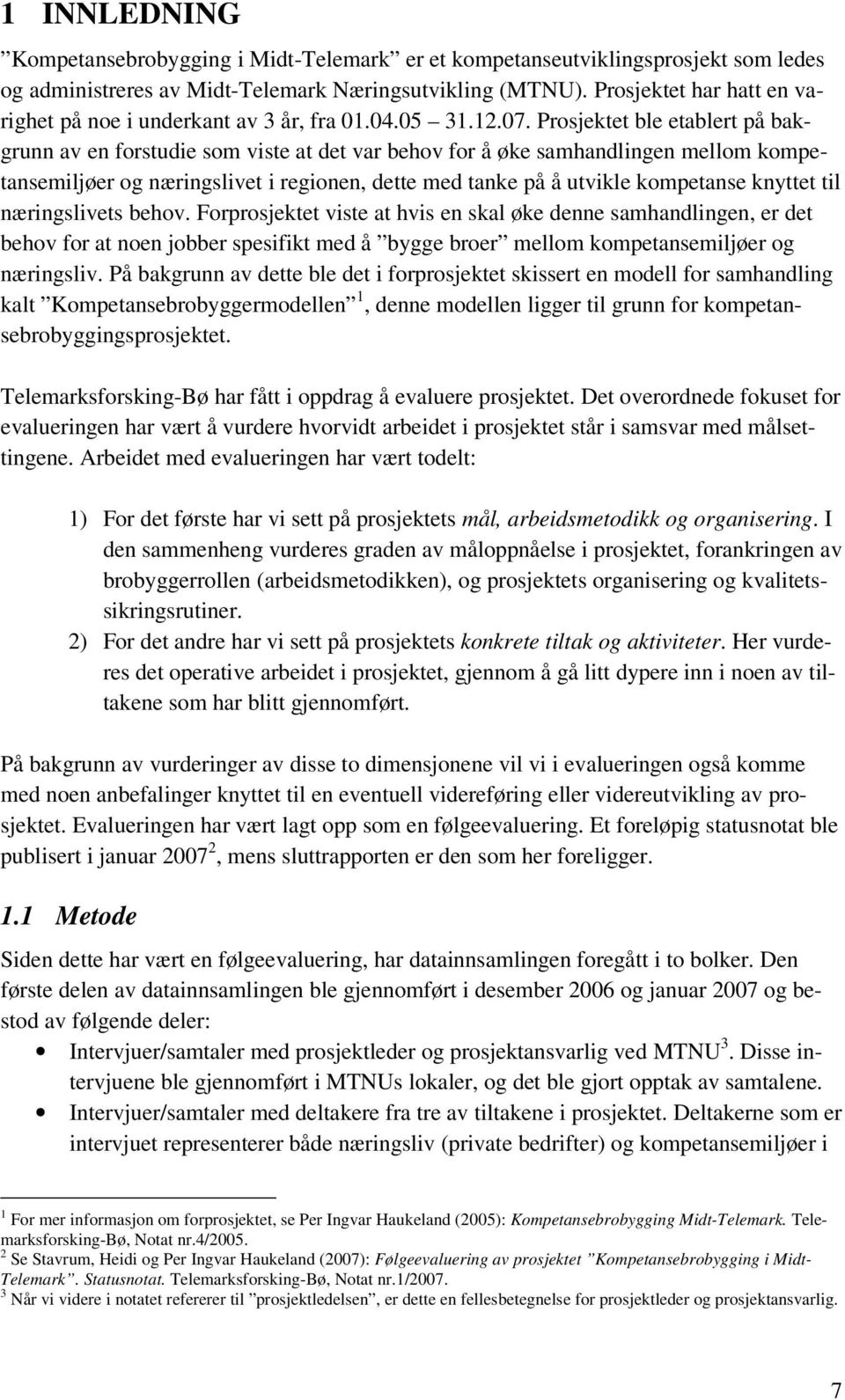 Prosjektet ble etablert på bakgrunn av en forstudie som viste at det var behov for å øke samhandlingen mellom kompetansemiljøer og næringslivet i regionen, dette med tanke på å utvikle kompetanse