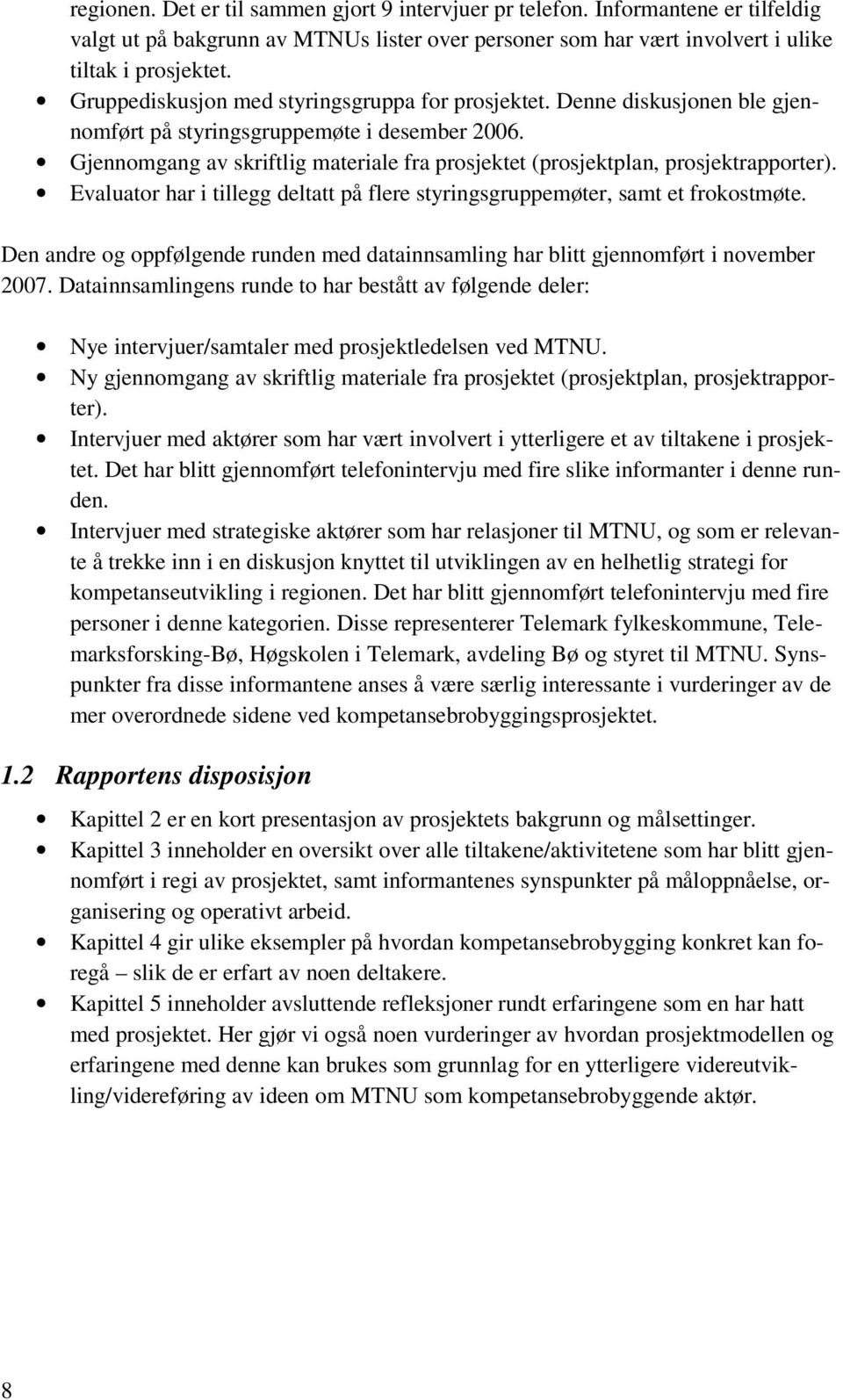 Gjennomgang av skriftlig materiale fra prosjektet (prosjektplan, prosjektrapporter). Evaluator har i tillegg deltatt på flere styringsgruppemøter, samt et frokostmøte.