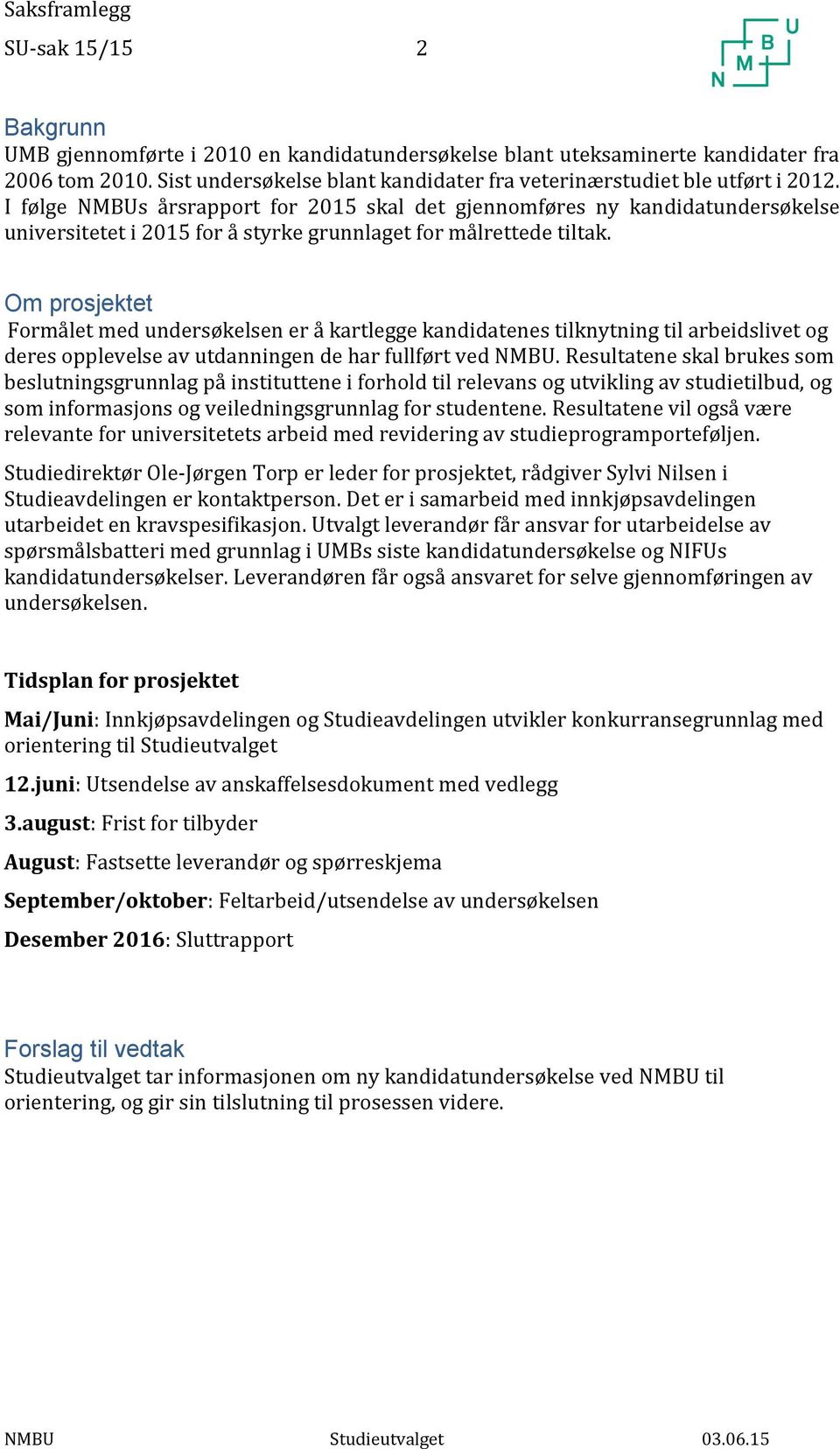 I følge NMBUs årsrapport for 2015 skal det gjennomføres ny kandidatundersøkelse universitetet i 2015 for å styrke grunnlaget for målrettede tiltak.