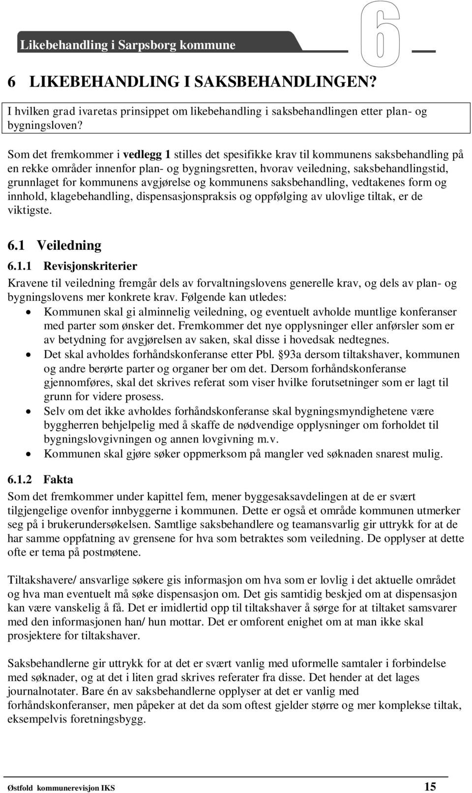 kommunens avgjørelse og kommunens saksbehandling, vedtakenes form og innhold, klagebehandling, dispensasjonspraksis og oppfølging av ulovlige tiltak, er de viktigste. 6.1 