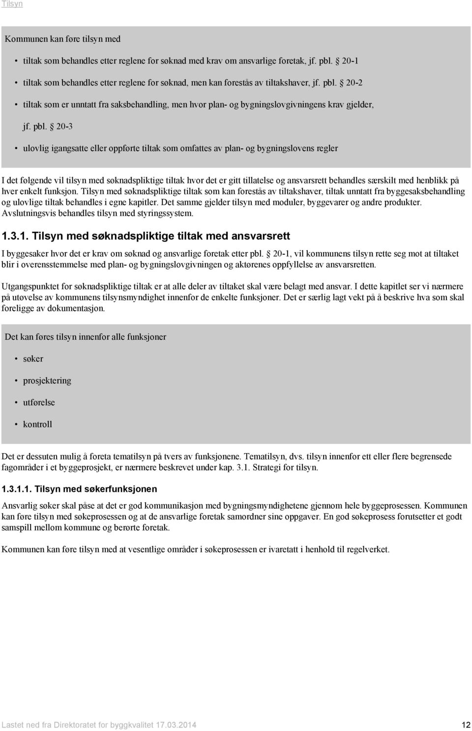 pbl. 20-3 ulovlig igangsatte eller oppførte tiltak som omfattes av plan- og bygningslovens regler I det følgende vil tilsyn med søknadspliktige tiltak hvor det er gitt tillatelse og ansvarsrett