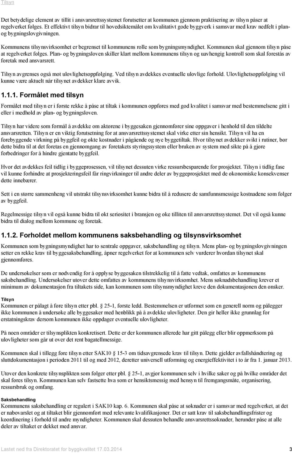 Kommunens tilsynsvirksomhet er begrenset til kommunens rolle som bygningsmyndighet. Kommunen skal gjennom tilsyn påse at regelverket følges.