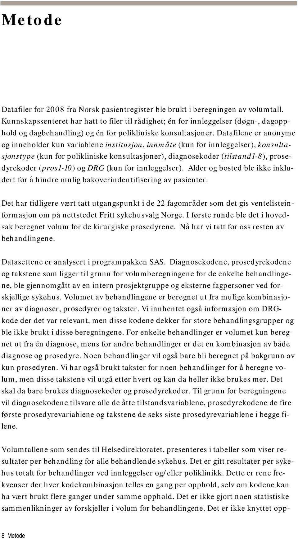 Datafilene er anonyme og inneholder kun variablene institusjon, innmåte (kun for innleggelser), konsultasjonstype (kun for polikliniske konsultasjoner), diagnosekoder (tilstand1-8), prosedyrekoder