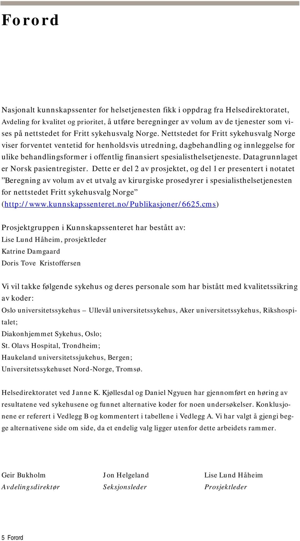 Nettstedet for Fritt sykehusvalg Norge viser forventet ventetid for henholdsvis utredning, dagbehandling og innleggelse for ulike behandlingsformer i offentlig finansiert spesialisthelsetjeneste.