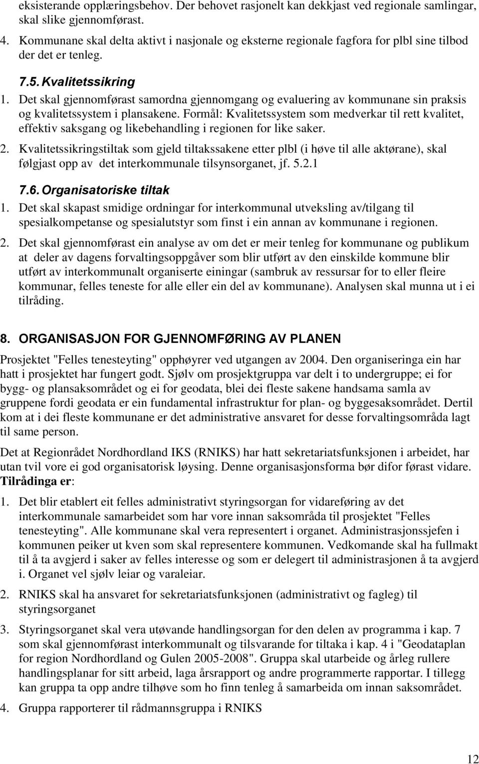 Det skal gjennomførast samordna gjennomgang og evaluering av kommunane sin praksis og kvalitetssystem i plansakene.