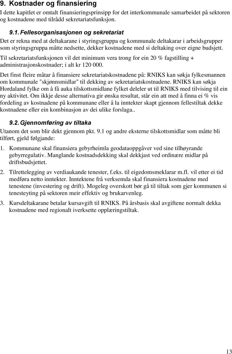 over eigne budsjett. Til sekretariatsfunksjonen vil det minimum vera trong for ein 20 % fagstilling + administrasjonskostnader; i alt kr 120 000.