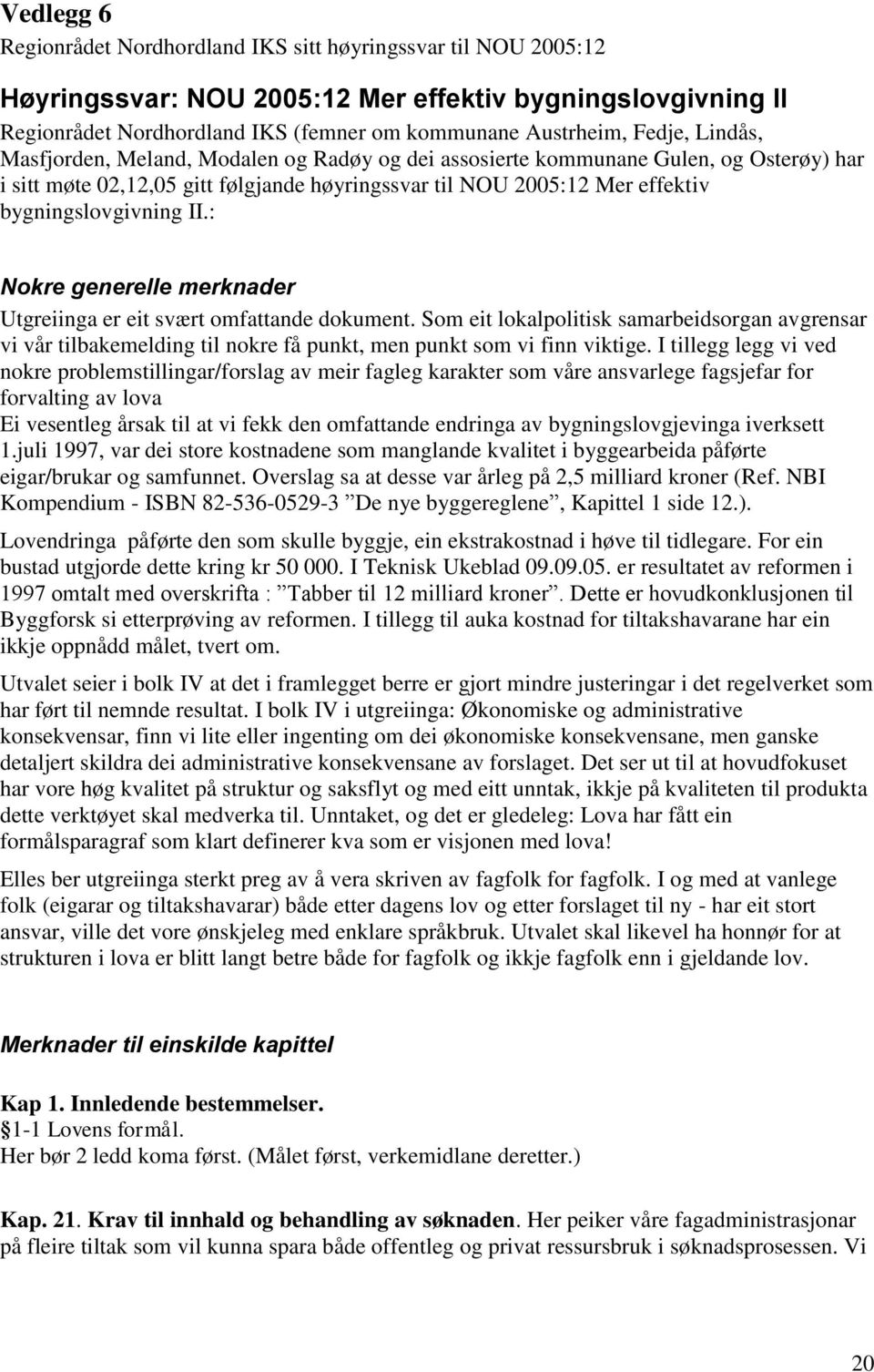 II.: Nokre generelle merknader Utgreiinga er eit svært omfattande dokument. Som eit lokalpolitisk samarbeidsorgan avgrensar vi vår tilbakemelding til nokre få punkt, men punkt som vi finn viktige.