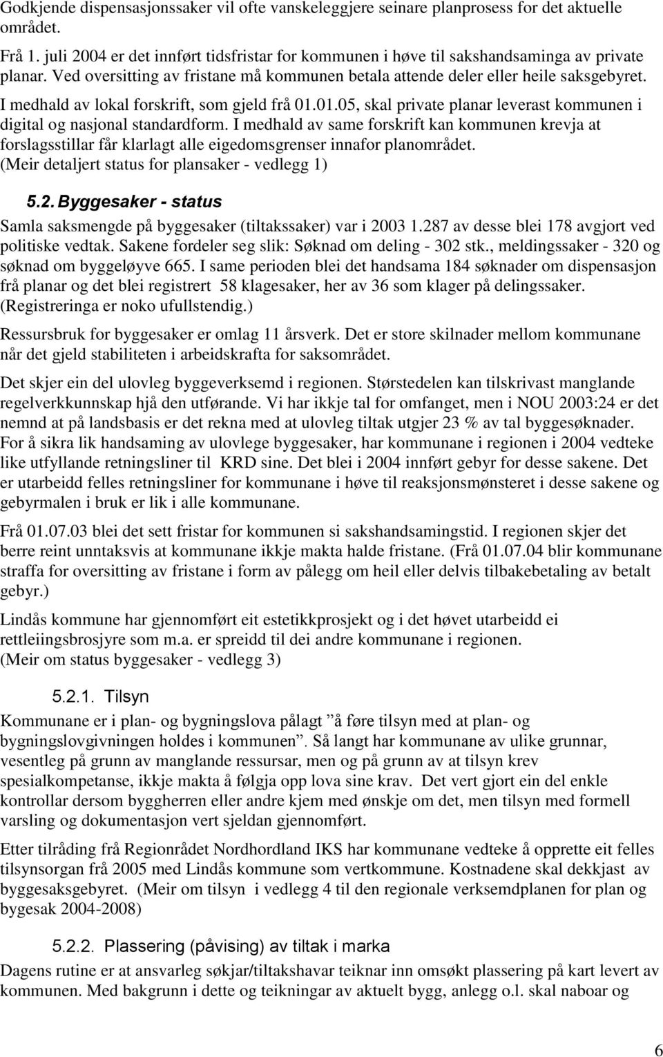 I medhald av lokal forskrift, som gjeld frå 01.01.05, skal private planar leverast kommunen i digital og nasjonal standardform.