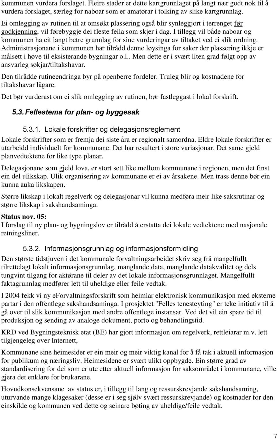 I tillegg vil både naboar og kommunen ha eit langt betre grunnlag for sine vurderingar av tiltaket ved ei slik ordning.