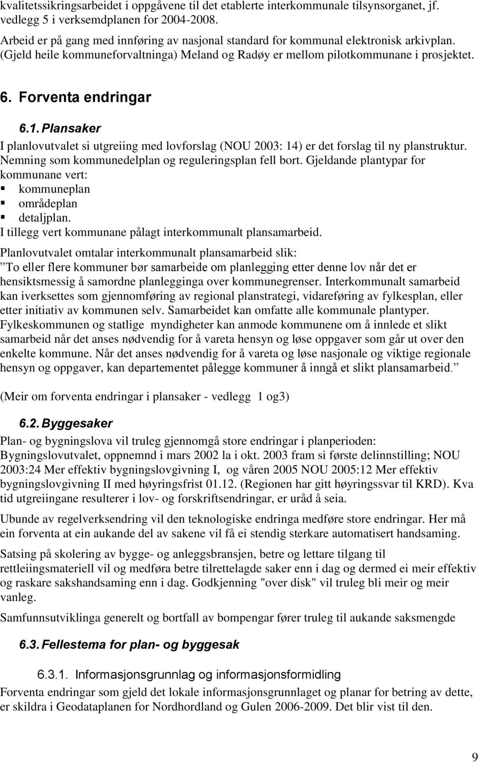 Forventa endringar 6.1. Plansaker I planlovutvalet si utgreiing med lovforslag (NOU 2003: 14) er det forslag til ny planstruktur. Nemning som kommunedelplan og reguleringsplan fell bort.