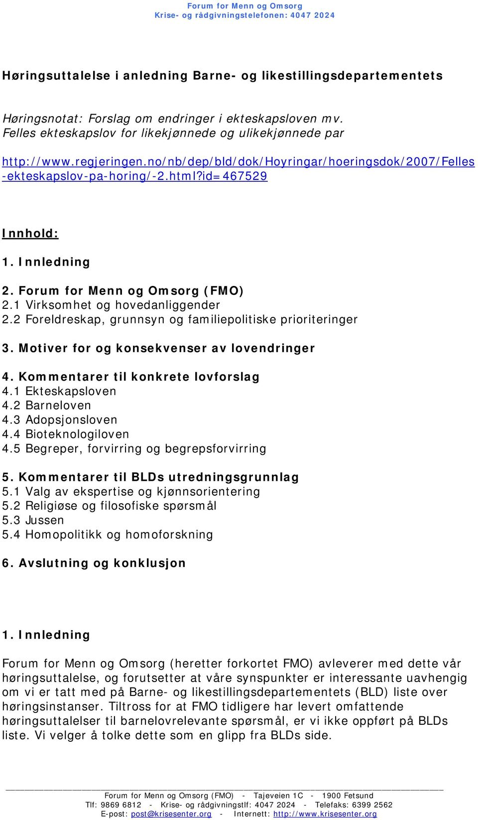 Forum for Menn og Omsorg (FMO) 2.1 Virksomhet og hovedanliggender 2.2 Foreldreskap, grunnsyn og familiepolitiske prioriteringer 3. Motiver for og konsekvenser av lovendringer 4.