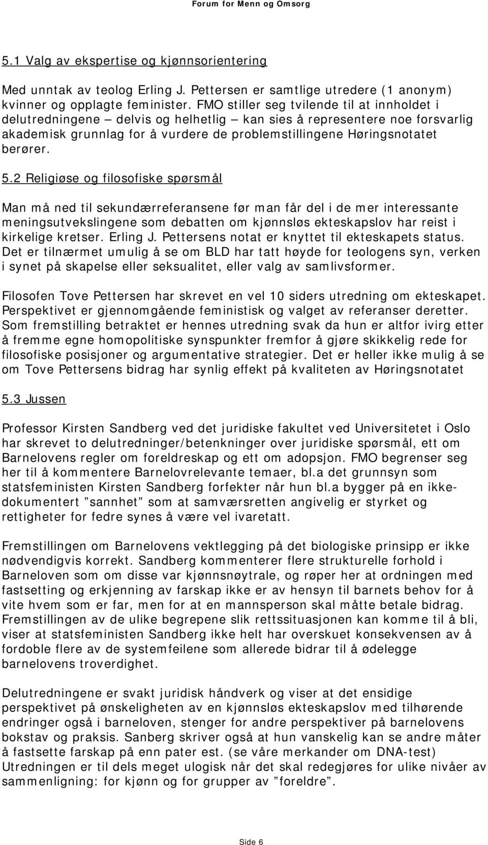 2 Religiøse og filosofiske spørsmål Man må ned til sekundærreferansene før man får del i de mer interessante meningsutvekslingene som debatten om kjønnsløs ekteskapslov har reist i kirkelige kretser.