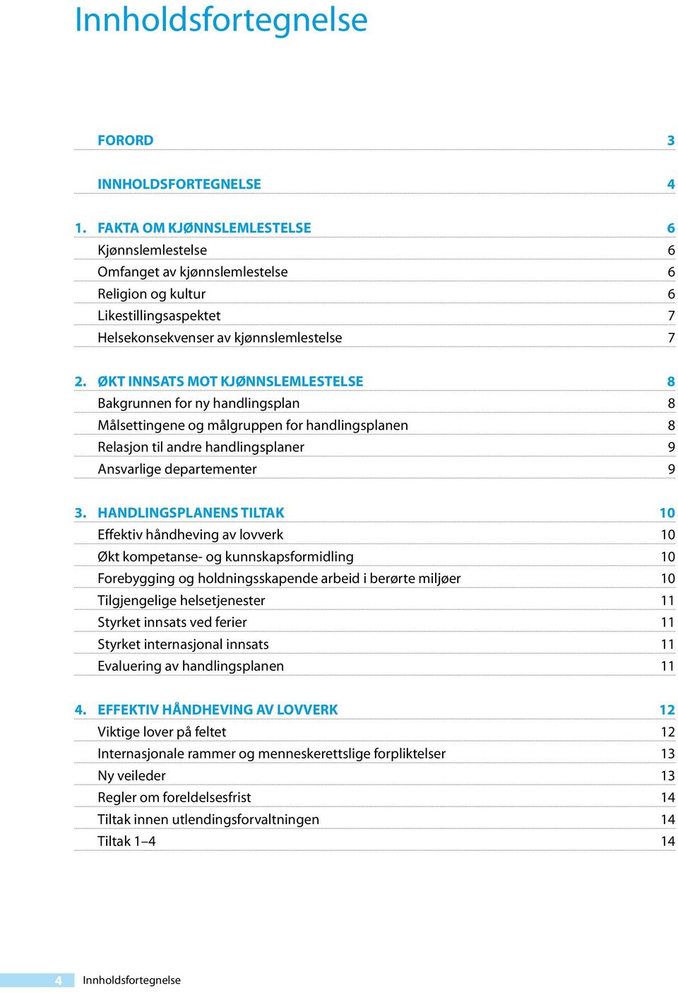 Økt innsats mot kjønnslemlestelse 8 Bakgrunnen for ny handlingsplan 8 Målsettingene og målgruppen for handlingsplanen 8 Relasjon til andre handlingsplaner 9 Ansvarlige departementer 9 3.