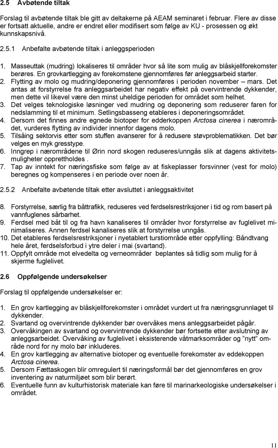 Masseuttak (mudring) lokaliseres til områder hvor så lite som mulig av blåskjellforekomster berøres. En grovkartlegging av forekomstene gjennomføres før anleggsarbeid starter. 2.