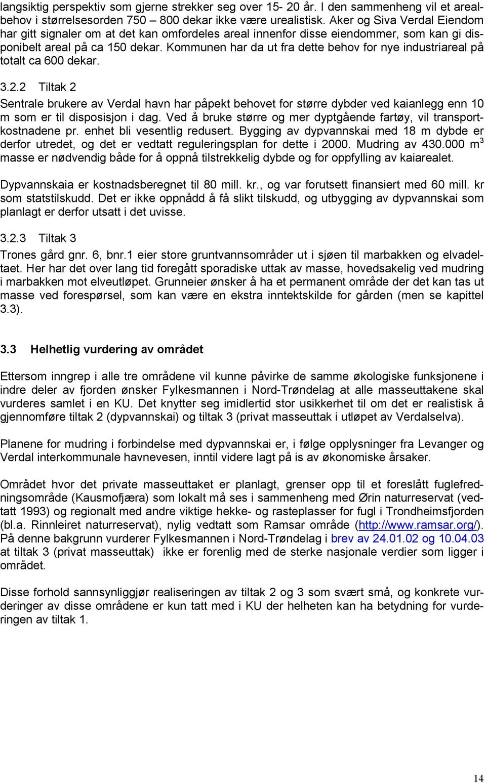 Kommunen har da ut fra dette behov for nye industriareal på totalt ca 600 dekar. 3.2.