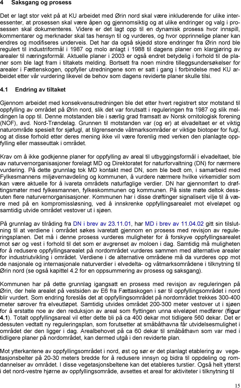 Videre er det lagt opp til en dynamisk prosess hvor innspill, kommentarer og merknader skal tas hensyn til og vurderes, og hvor opprinnelige planer kan endres og modifiseres underveis.