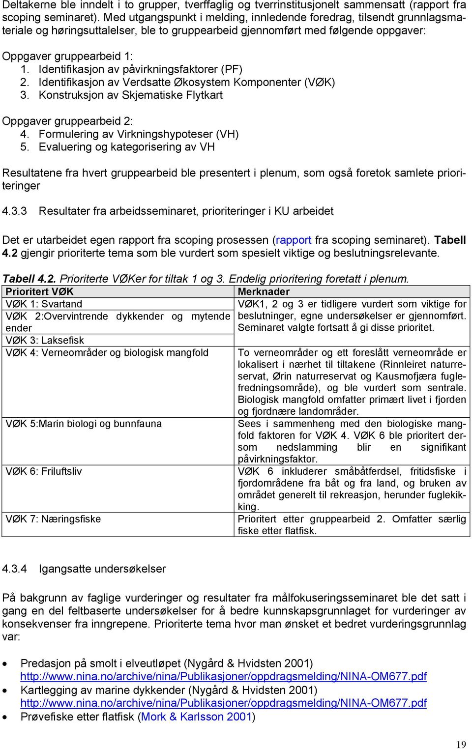 Identifikasjon av påvirkningsfaktorer (PF) 2. Identifikasjon av Verdsatte Økosystem Komponenter (VØK) 3. Konstruksjon av Skjematiske Flytkart Oppgaver gruppearbeid 2: 4.