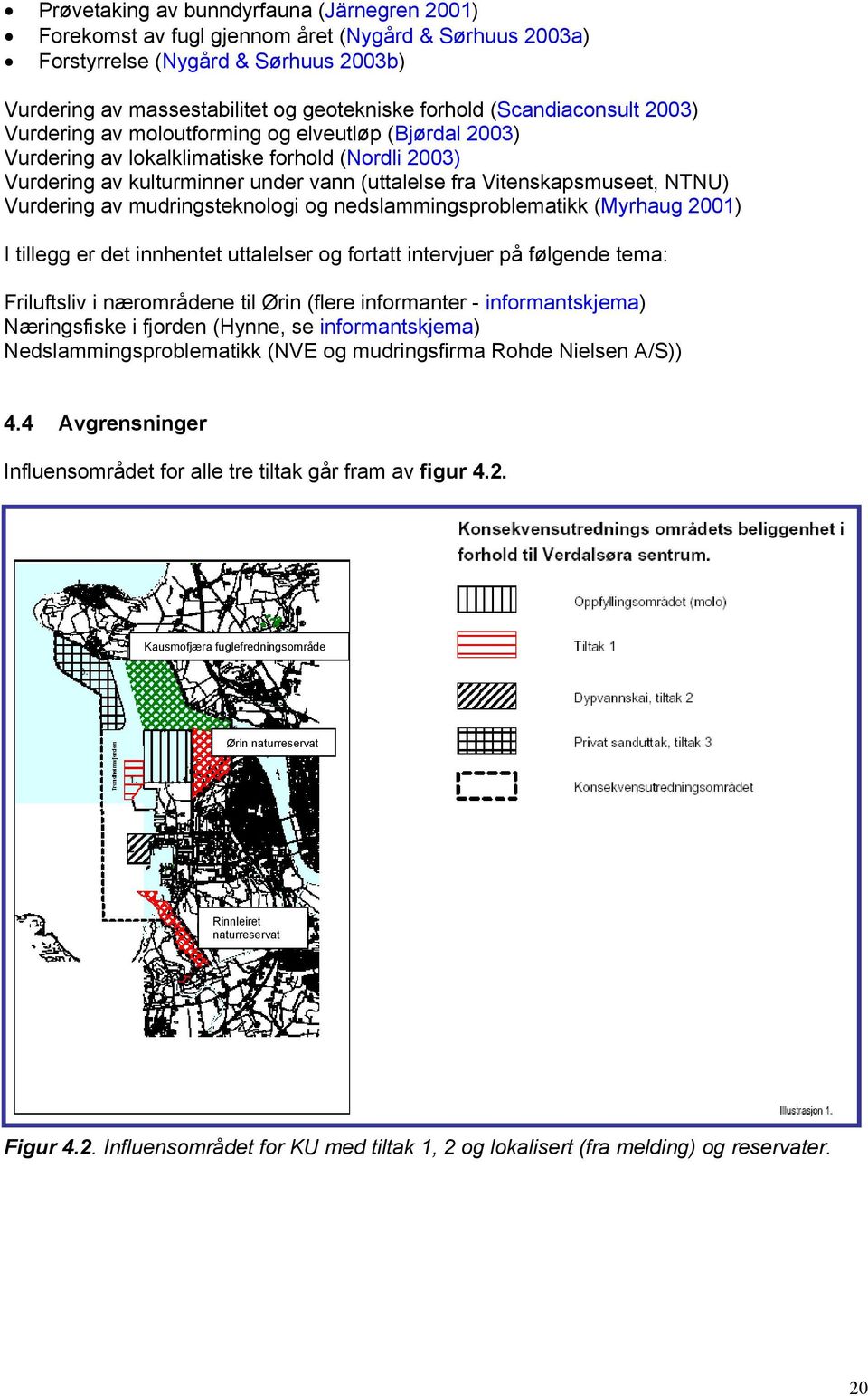 NTNU) Vurdering av mudringsteknologi og nedslammingsproblematikk (Myrhaug 2001) I tillegg er det innhentet uttalelser og fortatt intervjuer på følgende tema: Friluftsliv i nærområdene til Ørin (flere