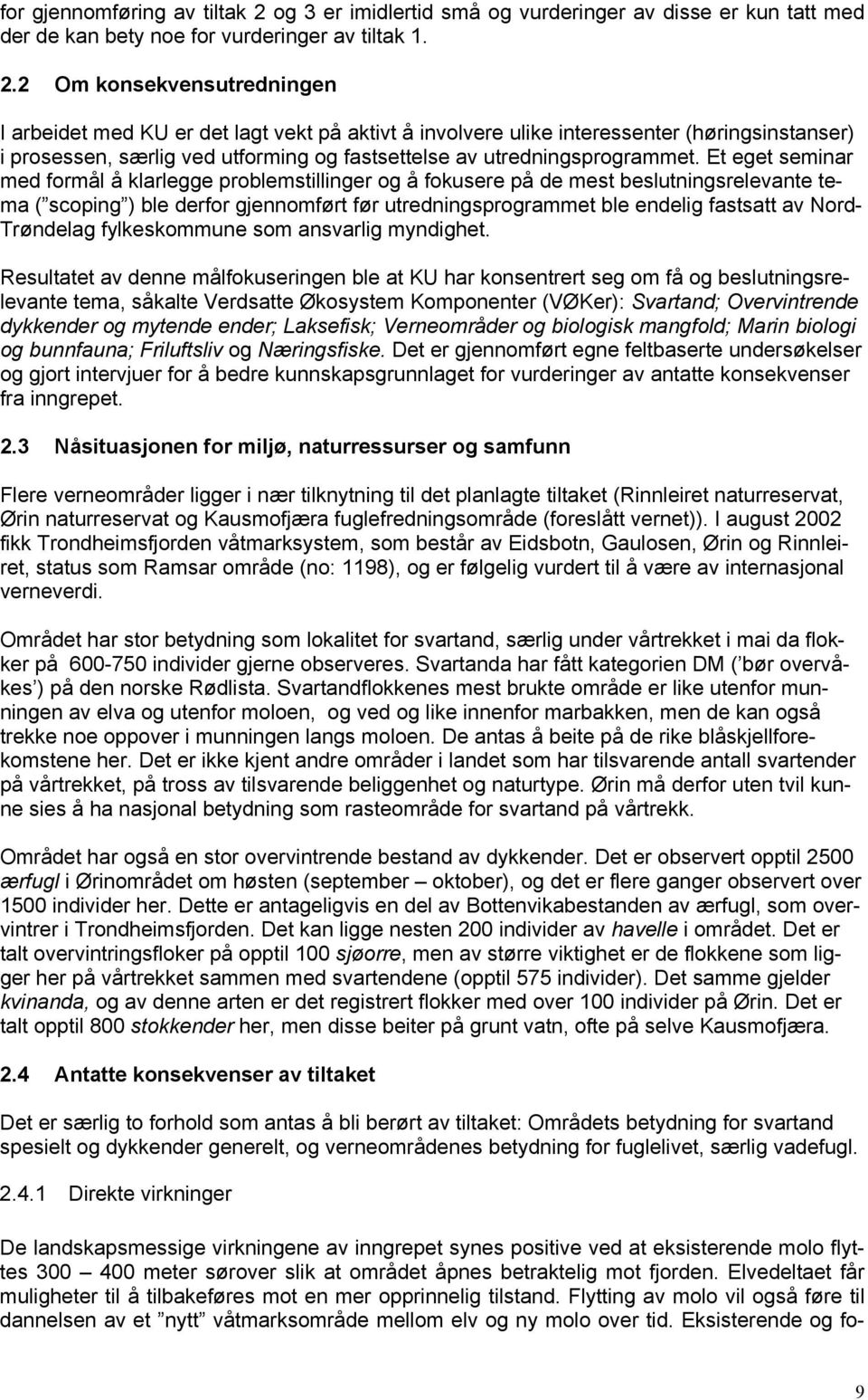 2 Om konsekvensutredningen I arbeidet med KU er det lagt vekt på aktivt å involvere ulike interessenter (høringsinstanser) i prosessen, særlig ved utforming og fastsettelse av utredningsprogrammet.