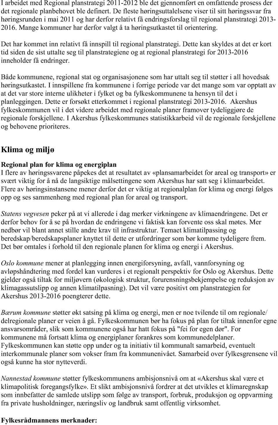 mangekommunerharderforvalgt å ta høringsutkastet til orientering. Det harkommetinn relativt få innspill til regionalplanstrategi.