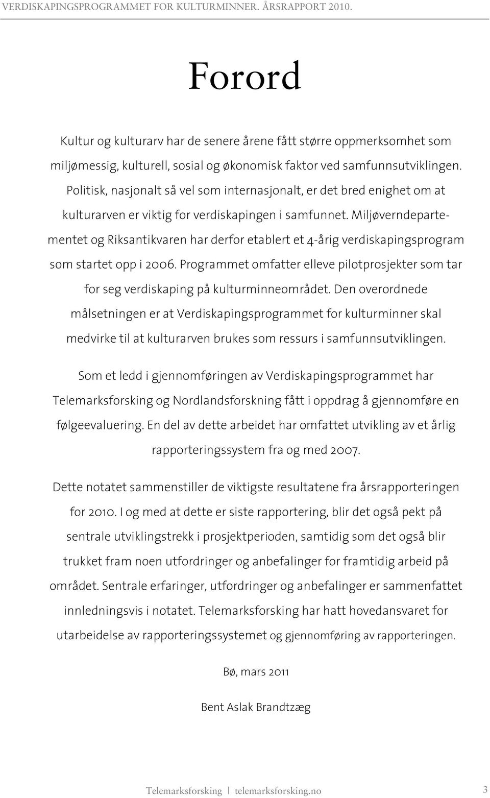 Miljøverndepartementet og Riksantikvaren har derfor etablert et 4-årig verdiskapingsprogram som startet opp i 2006.