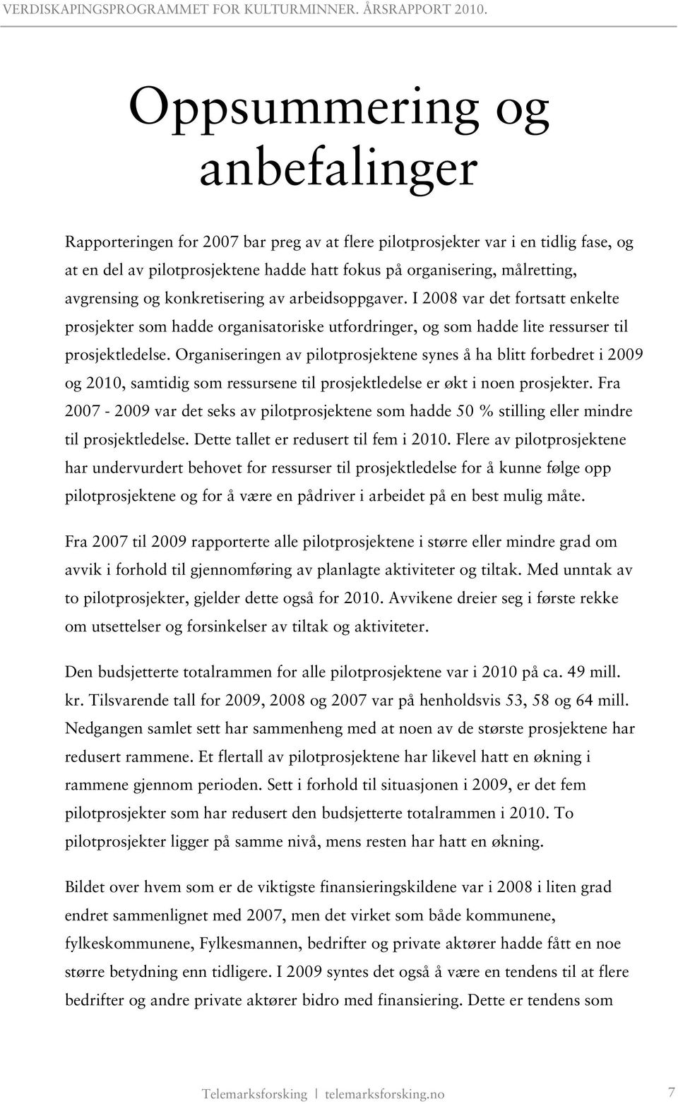 Organiseringen av pilotprosjektene synes å ha blitt forbedret i 2009 og 2010, samtidig som ressursene til prosjektledelse er økt i noen prosjekter.